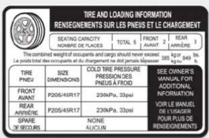 TIRE AND LOADING INFORMATION RENSEGNEMENTS SUR LES PNEUS ET LE CHARGEMENT SEATING CAPACITY NOMBRE DE PLACES TOTAL 5 FRONT AVANT 2 REAR ARRIÈRE 3 The combined weight of occupants and cargo should never exceed 385 kg or 849 lb. Le poids total des occupants et du chargement ne dot jamais sépasser SEE OWNER'S MANUAL FOR ADDITIONAL INFORMATION VOIR LE MANUEL DE 1 ISSAGER POUR PLUS DE RENSEGNEMENTS TIRE PNEU SIZE DIMENSIONS COLD TIRE PRESSURE PRESSION DES PNEUS À FROID FRONT AVANT P205/45R17 230kPa, 33psi REAR ARRIÈRE P205/45R17 230kPa, 33psi SPARE DE SECOURS NONE AUCUN