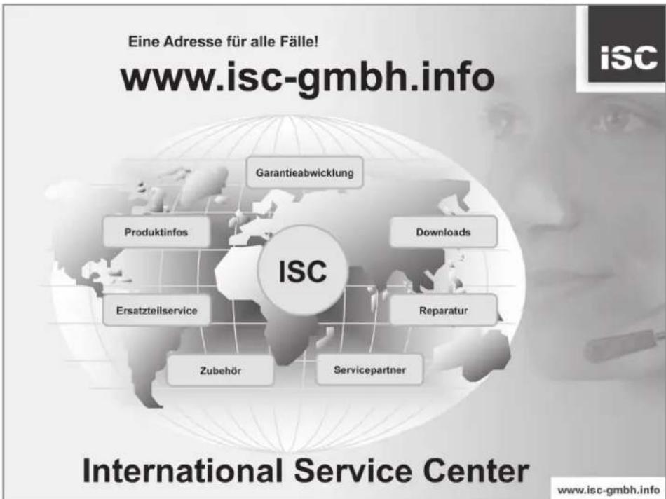 Eine Adresse für alle Fälle! www.isc-gmbh.info Garantieabwicklung Produktinfos ISC Downloads Ersatzteilservice Reparatur Zubehör Servicepartner International Service Center www.isc-gmbh.info