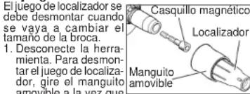 El juego de localizador se debe desmontar cuando se vaya a cambiar el tamaño de la broca. 1. Desconecte la herramienta. Para desmontar el juego de localizador, gire el manguito amovible a la vez que Casquillo magnético Localizador Manguito amovible
