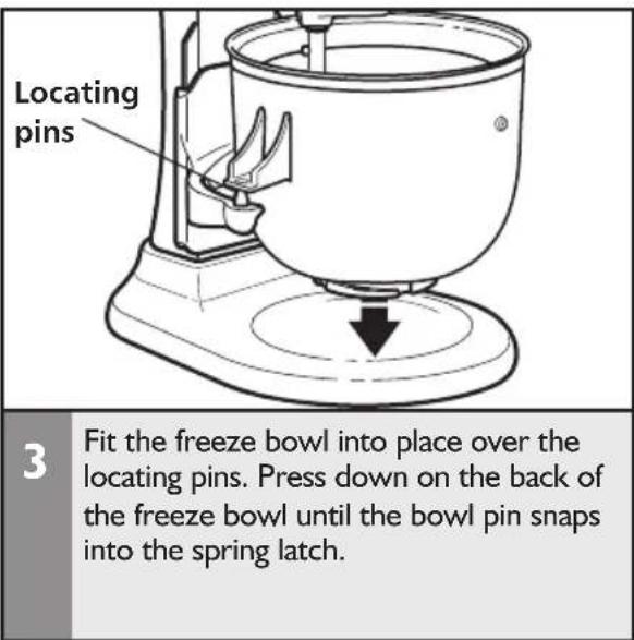 Locating pins 3 Fit the freeze bowl into place over the locating pins. Press down on the back of the freeze bowl until the bowl pin snaps into the spring latch.
