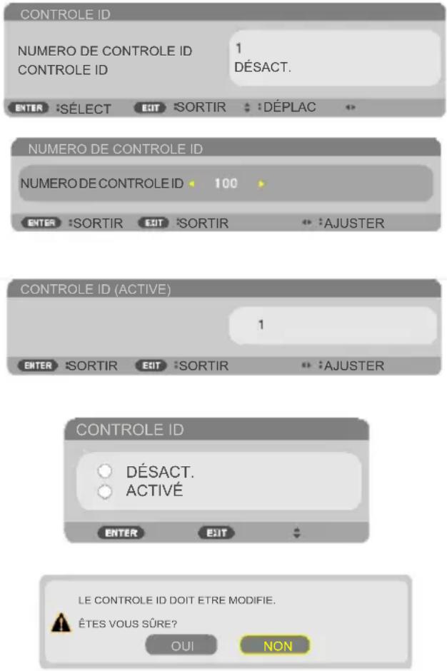CONTROLE ID NUMERO DE CONTROLE ID 1 CONTROLE ID DÉSACT. ENTER :SÉLECT EXIT :SORTIR :DÉPLAC NUMERO DE CONTROLE ID NUMERO DE CONTROLE ID 100 ENTER :SORTIR EXIT :SORTIR :AJUSTER CONTROLE ID (ACTIVE) 1 ENTER :SORTIR EXIT :SORTIR :AJUSTER CONTROLE ID DÉSACT. ACTIVÉ ENTER EXIT LE CONTROLE ID DOIT ETRE MODIFIE. ÊTES VOUS SÛRE? OUI NON