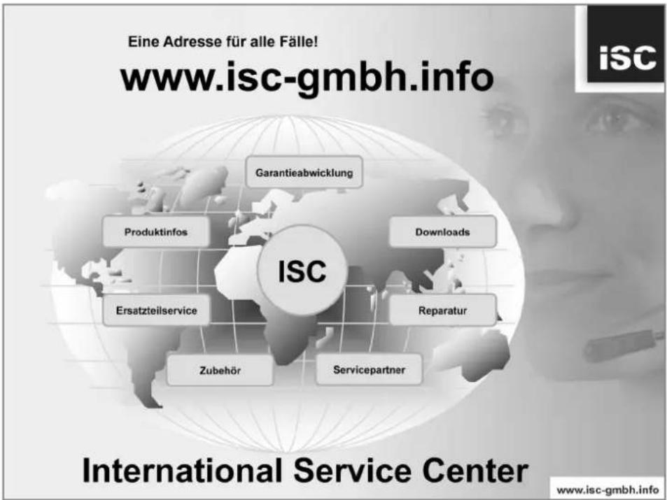 Eine Adresse für alle Fälle! www.isc-gmbh.info Garantieabwicklung Produktinfos ISC Downloads Ersatzteilservice Reparatur Zubehör Servicepartner International Service Center www.isc-gmbh.info
