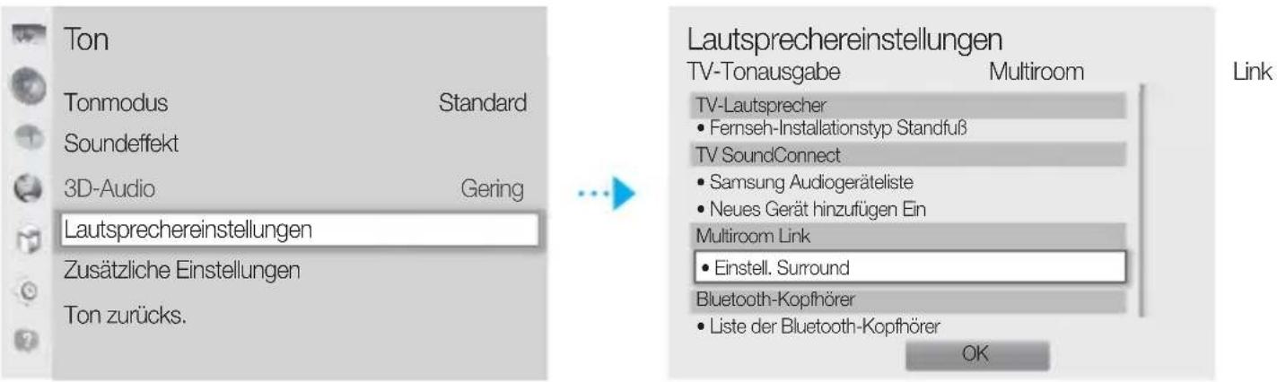 Ton Tonmodus Standard Soundeffekt 3D-Audio Gering Lautsprechereinstellungen Zusätzliche Einstellungen Ton zurücks. Lautsprechereinstellungen TV-Tonausgabe Multiroom Link TV-Lautsprecher • Fernseh-Installationstyp Standfuß TV SoundConnect • Samsung Audiogeräteliste • Neues Gerät hinzufügen Ein Multiroom Link • Einstell. Surround Bluetooth-Kopfhörer • Liste der Bluetooth-Kopfhörer OK