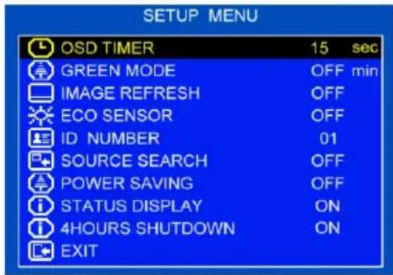 SETUP MENU OSD TIMER 15 sec GREEN MODE OFF min IMAGE REFRESH OFF ECO SENSOR OFF ID NUMBER 01 SOURCE SEARCH OFF POWER SAVING OFF STATUS DISPLAY ON 4HOURS SHUTDOWN ON EXIT