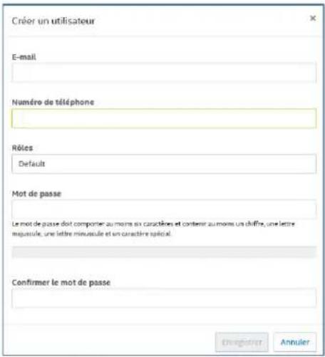 Créer un utilisateur E-mail Numéro de téléphone Rôles Default Mot de passe Le mot de passe doit compter au moins six caractères et contenir au moins un chiffre, une lettre majuscule, une lettre minuscule et un caractère spécial. Confirmer le mot de passe Enregistrer Annuler