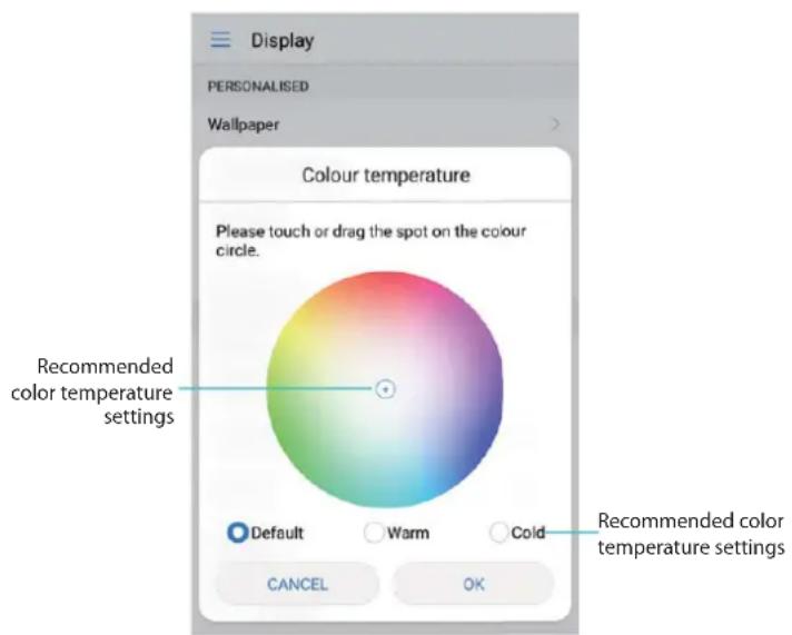 Display PERSONALISED Wallpaper Colour temperature Please touch or drag the spot on the colour circle. Recommended color temperature settings Default Warm Cold Recommended color temperature settings CANCEL OK
