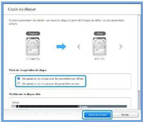 Copie du disque Fonction permettant de réster une copie du disque à parts de l'image par défaut ou des pesamètres actuels. Source (3.244.1G) Gear 931.5G Point de récupération du disque Récupération du disque avec les permètres par défaut. Récupération du disque avec les permètres actuels. Partitioner le disque cable Actue: Copy du disque Partner