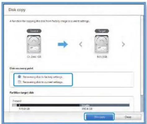Disk copy A function for copying the disk from factory image or current settings. Source C:\244.1GB Target 931.5GB Disk recovery point Recovering disk to factory settings. Recovering disk to current settings. Partition target disk Present F 519.0 GB Summary 390.6 GB Disk copy Close