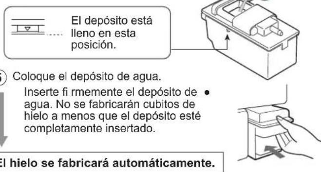 El depósito está lleno en esta posición. Coloque el depósito de agua. Inserte fi rmemente el depósito de • agua. No se fabricarán cubitos de hielo a menos que el depósito esté completamente insertado. El hielo se fabricará automáticamente.
