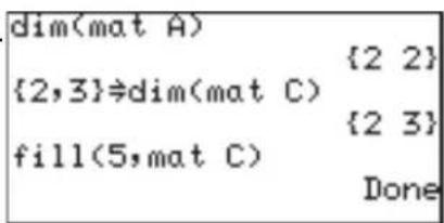 dim(mat A) {2,3}÷dim(mat C) {2 2} {2 3} fill(5,mat C) Done