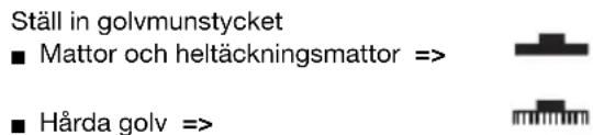 Ställ in golvmunstycket ■ Mattor och heltäckningsmattor => ■ Hårda golv =>