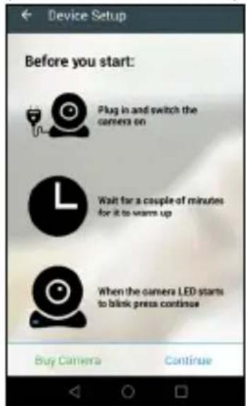 Before you start: Plug in and switch the camers on Wait for a couple of minutes for it to start up When the camera LED starts to blink press continue Buy Camera Continue