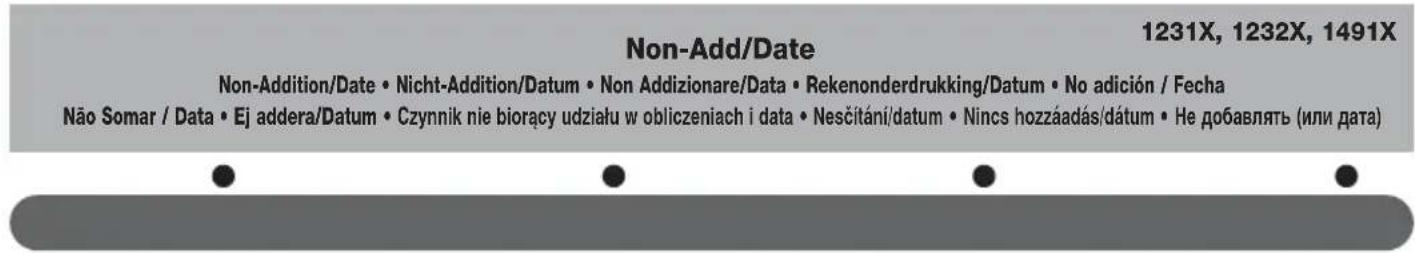 Non-Add/Date 1231X, 1232X, 1491X Non-Addition/Date • Nicht-Addition/Datum • Non Addizionare/Data • Rekenonderdrukking/Datum • No adición / Fecha Não Somar / Data • Ej addera/Datum • Czynnik nie biorący udziału w obliczeniach i data • Nesčítáni/datum • Nincs hozzáadás/dátum • Не добавлять (или дата)
