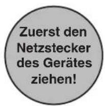 Zuerst den Netzstecker des Gerätes ziehen!