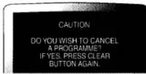 CAUTION DO YOU WISH TO CANCEL A PROGRAMME? IF YES. PRESS CLEAR BUTTON AGAIN.