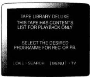 TAPE LIBRARY DELUXE THIS TAPE HAS CONTENTS LIST FOR PLAYBACK ONLY SELECT THE DESIRED PROGRAMME FOR REC. OR PB. | OK | > SEARCH | MENU | > TV
