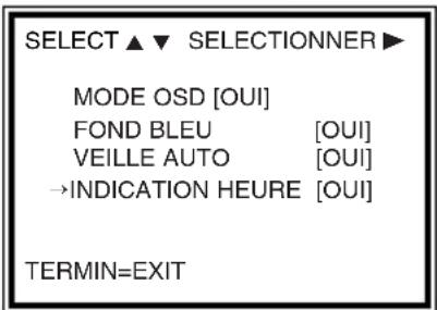 SELECT ▲ ▼ SELECTIONNER ▶ MODE OSD [OUI] FOND BLEU [OUI] VEILLE AUTO [OUI] →INDICATION HEURE [OUI] TERMIN=EXIT