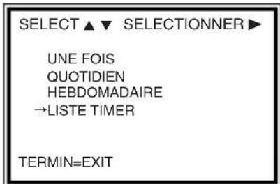 SELECT ▲ ▼ SELECTIONNER ▶ UNE FOIS QUOTIDIEN HEBDOMADAIRE →LISTE TIMER TERMIN=EXIT