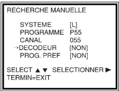 RECHERCHE MANUELLE SYSTEME [L] PROGRAMME P55 CANAL 055 →DECODEUR [NON] PROG. PREF [NON] SELECT ▲▼ SELECTIONNER ▶ TERMIN=EXIT