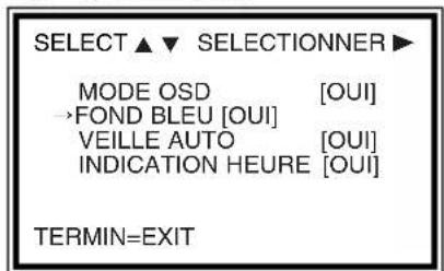 SELECT ▲▼ SELECTIONNER ▶ MODE OSD [OUI] →FOND BLEU [OUI] VEILLE AUTO [OUI] INDICATION HEURE [OUI] TERMIN=EXIT