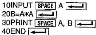 10 INPUT A 20 B=A×A 30 PRINT A, B 40 END