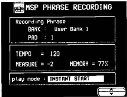MSP PHRASE RECORDING Recording Phrase BANK : User Bank 1 PAD : 1 TEMPO = 120 MEASURE = -2 MEMORY = 77% play mode : INSTANT START