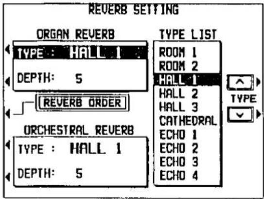 REVERB SETTING ORGAN REVERB TYPE : HALL 1 DEPTH: 5 REVERB ORDER ORCHESTRAL REVERB TYPE : HALL 1 DEPTH: 5 TYPE LIST ROOM 1 ROOM 2 HALL 1 HALL 2 HALL 3 CATHEDRAL ECHO 1 ECHO 2 ECHO 3 ECHO 4