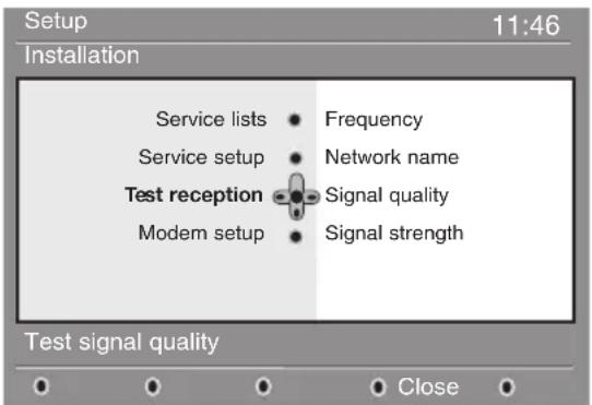 Setup 11:46 Installation Service lists • Frequency Service setup • Network name Test reception • Signal quality Modem setup • Signal strength Test signal quality Close
