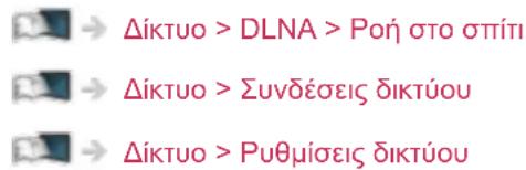 Δίκτυο > DLNA > Ροή στο σπίτι Δίκτυο > Συνδέσεις δικτύου Δίκτυο > Ρυθμίσεις δικτύου