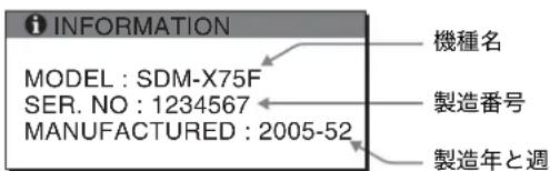 INFORMATION MODEL : SDM-X75F SER. NO : 1234567 MANUFACTURED : 2005-52 機種名 製造番号 製造年と週