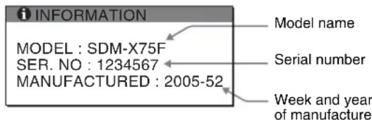 INFORMATION MODEL : SDM-X75F SER. NO : 1234567 MANUFACTURED : 2005-52 Model name Serial number Week and year of manufacture