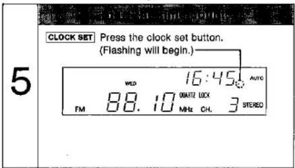 CLOCK SET Press the clock set button. (Flashing will begin.) 5 WED 16:45 AUTO FM 88.10 00A/72 LOCK MHz CH. 3 STEREO