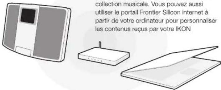 collection musicale. Vous pouvez aussi utiliser le portail Frontier Silicon internet à partir de votre ordinateur pour personnaiser les contenus reçus par votre IKON