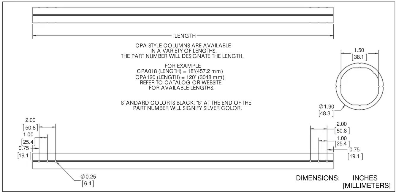 CPA STYLE COLUMNS ARE AVAILABLE IN A VARIETY OF LENGTHS, THE PART NUMBER WILL DESIGNATE THE LENGTH. FOR EXAMPLE CPA018 (LENGTH) = 18"(457.2 mm) CPA120 (LENGTH) = 120" (3048 mm) REFER TO CATALOG OR WEBSITE FOR AVAILABLE LENGTHS. STANDARD COLOR IS BLACK, "S" AT THE END OF THE PART NUMBER WILL SIGNIFY…