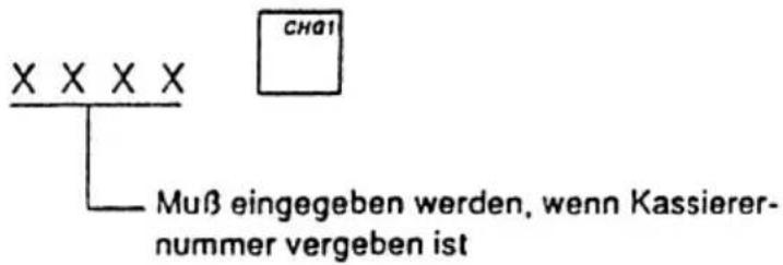X X X X CHA1 Muß eingegeben werden, wenn Kassierer-nummer vergeben ist