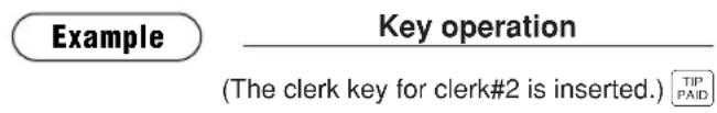 Example Key operation (The clerk key for clerk#2 is inserted.) TIP PAID