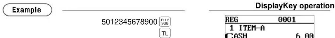 Example 5012345678900 PLU/ SUB TL DisplayKey operation REG 0001 1 ITEM-A CASH 6.00