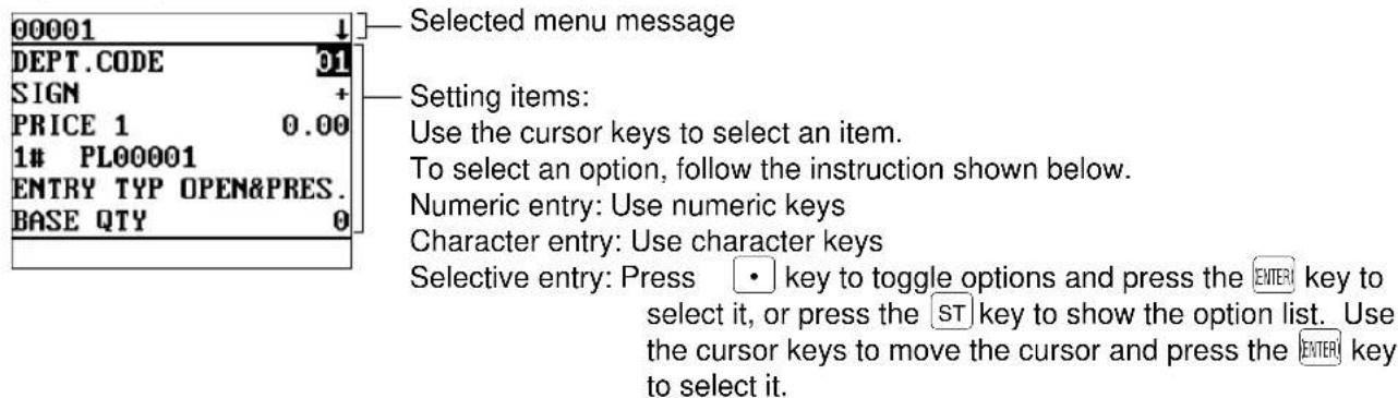 00001 DEPT.CODE 01 SIGN + PRICE 1 0.00 1# PL00001 ENTRY TYP OPEN&PRES. BASE QTY 0 Selected menu message Setting items: Use the cursor keys to select an item. To select an option, follow the instruction shown below. Numeric entry: Use numeric keys Character entry: Use character keys Selective entry:…