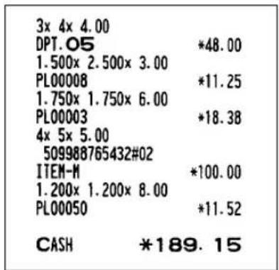 3x 4x 4.00 DPT.05 *48.00 1.500x 2.500x 3.00 PL00008 *11.25 1.750x 1.750x 6.00 PL00003 *18.38 4x 5x 5.00 509988765432#02 ITEM-M *100.00 1.200x 1.200x 8.00 PL00050 *11.52 CASH *189.15