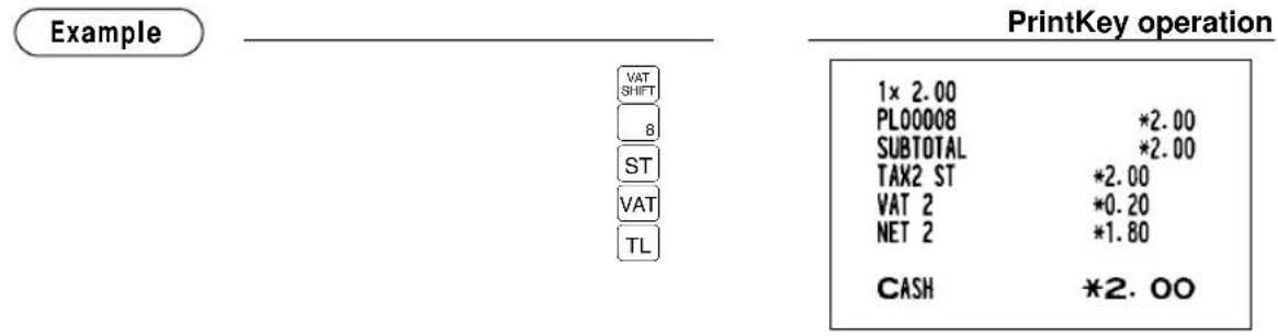 Example VAT SHIFT 8 ST VAT TL PrintKey operation 1x 2.00 PL00008 *2.00 SUBTOTAL *2.00 TAX2 ST *2.00 VAT 2 *0.20 NET 2 *1.80 CASH *2.00