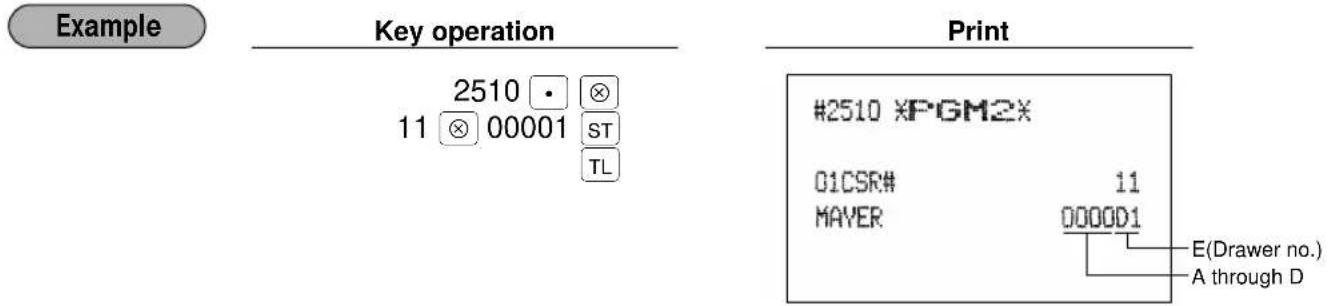 Example Key operation 2510 • ⊗ 11 ⊗ 00001 ST TL Print #2510 *PGM2* Q1CSR# MAVER 11 0000D1 E(Drawer no.) A through D