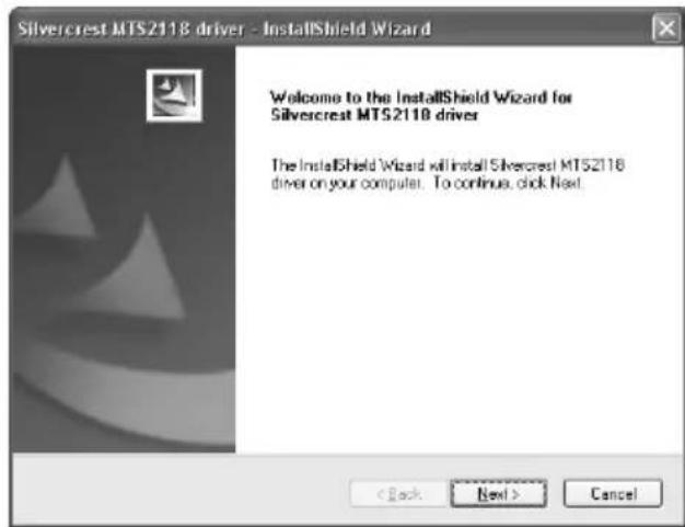 Silvercrest MTS2118 driver - InstallShield Wizard Welcome to the InstallShield Wizard for Silvercrest MTS2118 driver The InstallShield Wizard will install Silvercrest MTS2118 driver on your computer. To continue, click Next < Back Next > Cancel