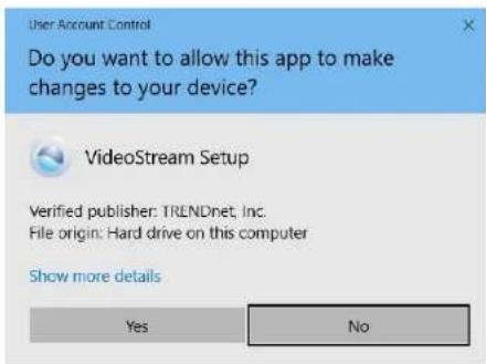 User Account Control Do you want to allow this app to make changes to your device? VideoStream Setup Verified publisher: TRENDnet, Inc. File origin: Hard drive on this computer Show more details Yes No