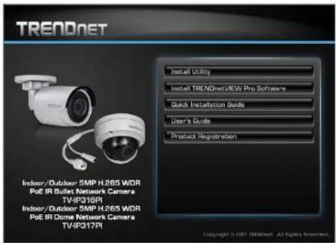 TRENDNET Install Utility Install TRENDnetVIEW Pro Software Quick Installation Guide User's Guide Product Registration Indoor/Outdoor 5MP H.265 WDR PoE IR Bullet Network Camera TV4P316PI Indoor/Outdoor 5MP H.265 WDR PoE IR Dome Network Camera TV4P317PI Copyright © 2007 TRENDNET - All Rights Reserved.