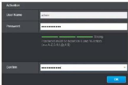 Activation User Name: admin Password: ********** Strong Password must be between 1 and 15 seconds (=±A-2.0-9.0, @A:$) Confirm: ********* = OK