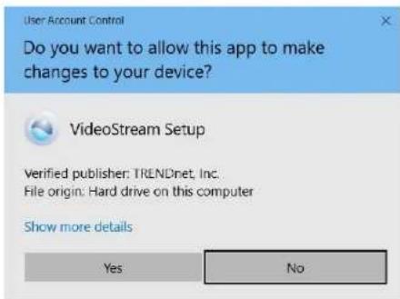 User Account Control Do you want to allow this app to make changes to your device? VideoStream Setup Verified publisher: TRENDnet, Inc. File origin: Hard drive on this computer Show more details Yes No