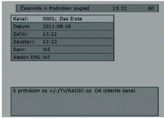 Časovnik > Podroben pogled 15 22 60 Kanal: 0001, Das Erste Datum: 2011-08-26 Začni: 15:22 Zaustavi: 15:23 Spor: Nič Naslov EPG: Nič S pritiskom na +/-TV/RADIO oz. OK izberite kanai.