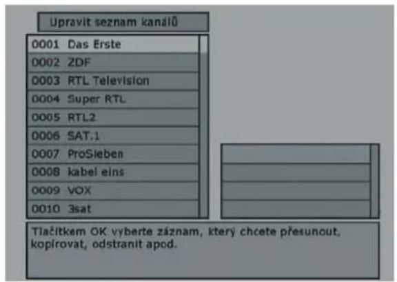 Upravit seznam kanálů 0001 Das Erste 0002 ZDF 0003 RTL Television 0004 Super RTL 0005 RTL2 0006 SAT.1 0007 ProSieben 0008 kabel eins 0009 VOX 0010 3sat Tlačitkem OK vyberte záznam, který chcete přesunout, kopírovat, odstranit apod.