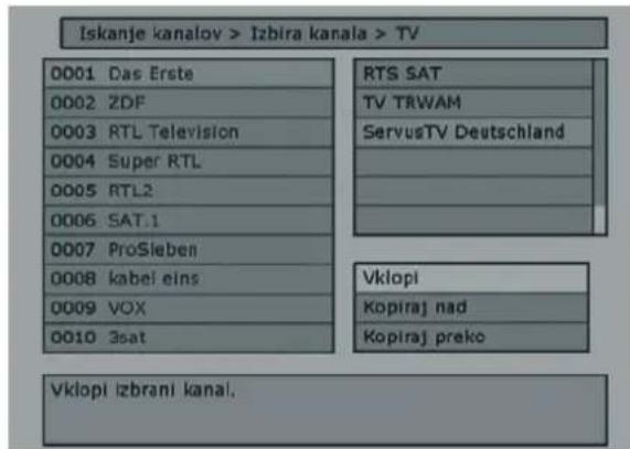 Iskanje kanalov > Izbira kanala > TV 0001 Das Erste 0002 ZDF 0003 RTL Television 0004 Super RTL 0005 RTL2 0006 SAT.1 0007 ProSieben 0008 kabel eins 0009 VOX 0010 3sat RTS SAT TV TRWAM ServusTV Deutschland Vklopi Kopiraj nad Kopiraj preko Vklopi izbrani kanai.