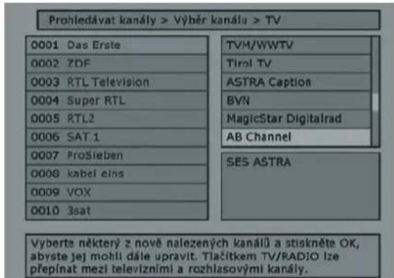 Prohledávat kanály > Výběr kanálu > TV 0001 Das Erste 0002 ZDF 0003 RTL Television 0004 Super RTL 0005 RTL2 0006 SAT 1 0007 ProSieben 0008 kabel eins 0009 VOX 0010 3sat TVM/WWTV Tirol TV ASTRA Caption BVN MagicStar Digitalrad AB Channel SES ASTRA Vyberte některý z nově nalezených kanálů a stiskněte OK, abyste jej mohli dále upravit. Tlačitkem TV/RADIO Ize přepínat mezi televízními a rozhlasovými kanály.